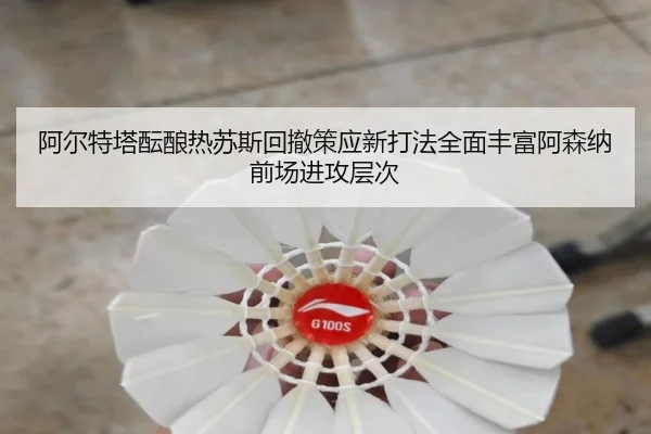 阿尔特塔酝酿热苏斯回撤策应新打法全面丰富阿森纳前场进攻层次